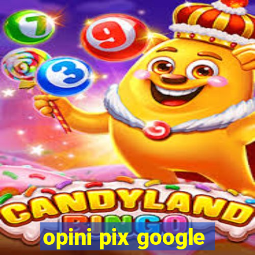 opini pix google